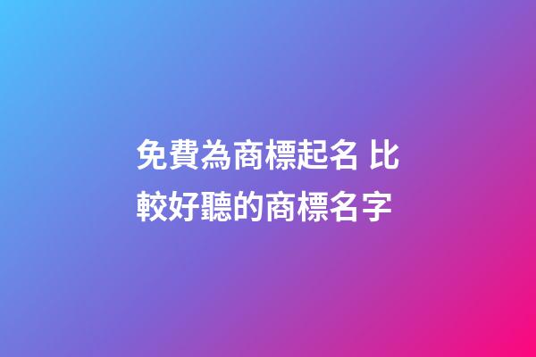 免費為商標起名 比較好聽的商標名字-第1張-商標起名-玄機派
